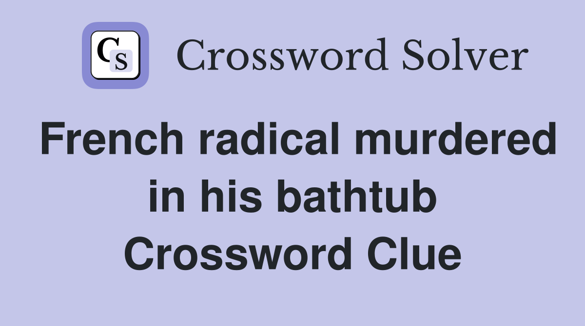 French radical murdered in his bathtub Crossword Clue
