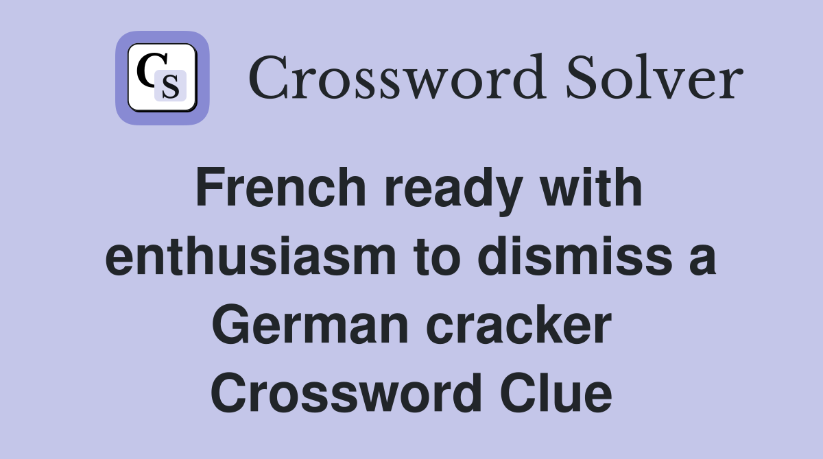 French ready with enthusiasm to dismiss a German cracker Crossword Clue