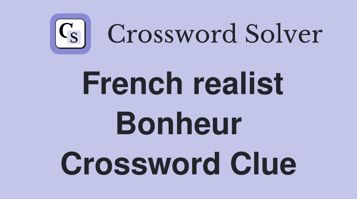 French realist Bonheur Crossword Clue