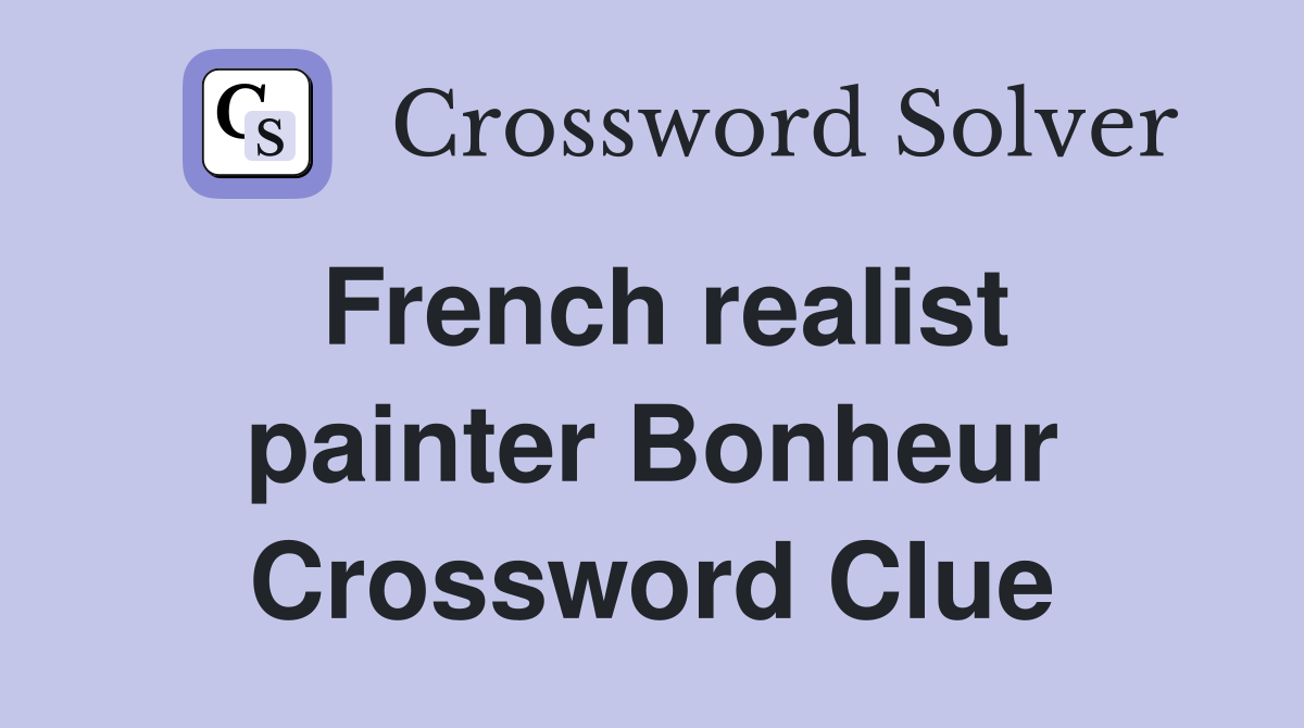 French realist painter Bonheur Crossword Clue