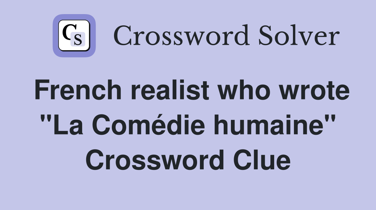 French realist who wrote "La Comédie humaine" Crossword Clue