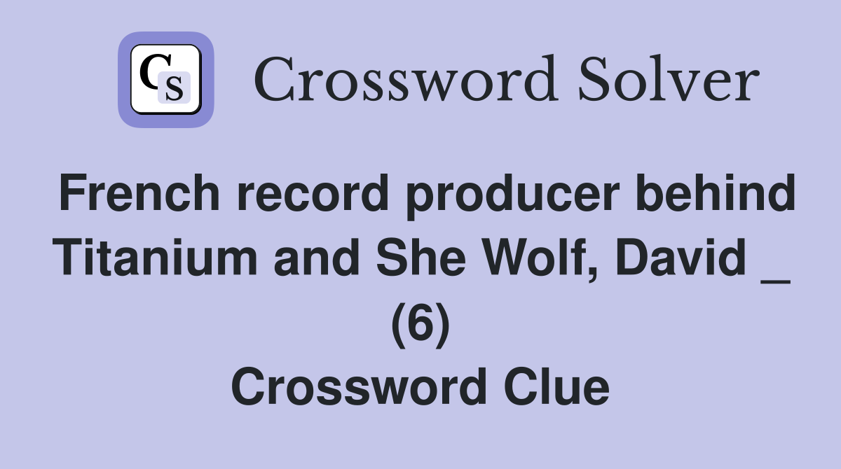 French record producer behind Titanium and She Wolf, David _ (6) Crossword Clue