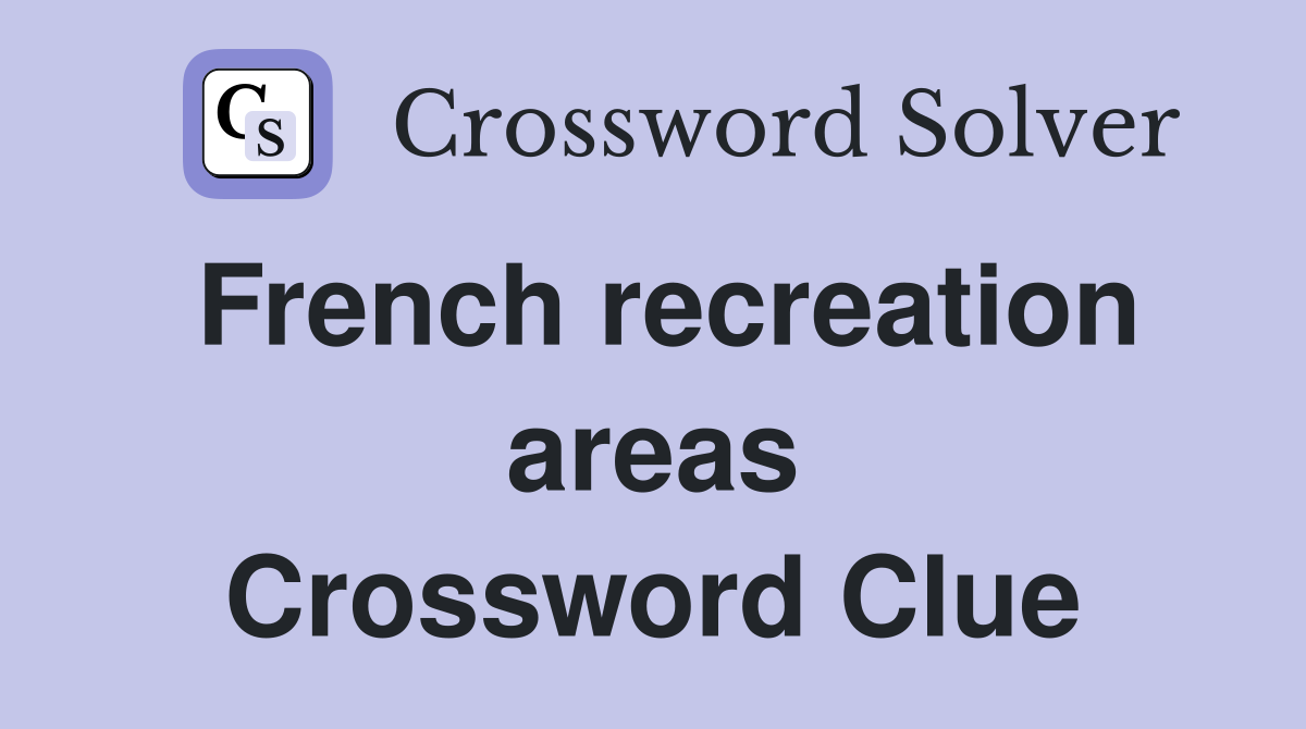 French recreation areas Crossword Clue