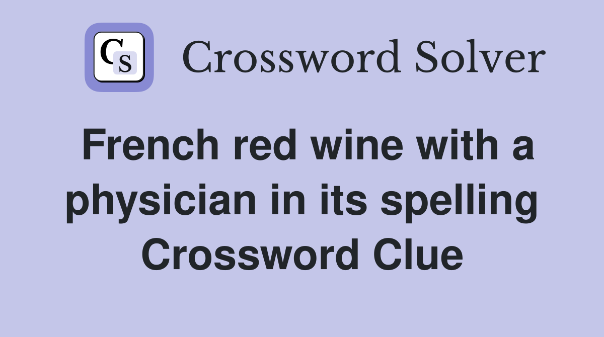 French red wine with a physician in its spelling Crossword Clue