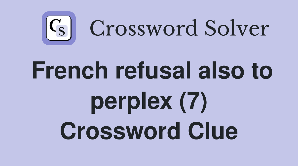 French refusal also to perplex (7) Crossword Clue