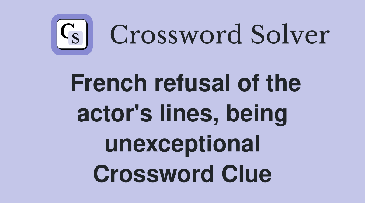 French refusal of the actor's lines, being unexceptional Crossword Clue