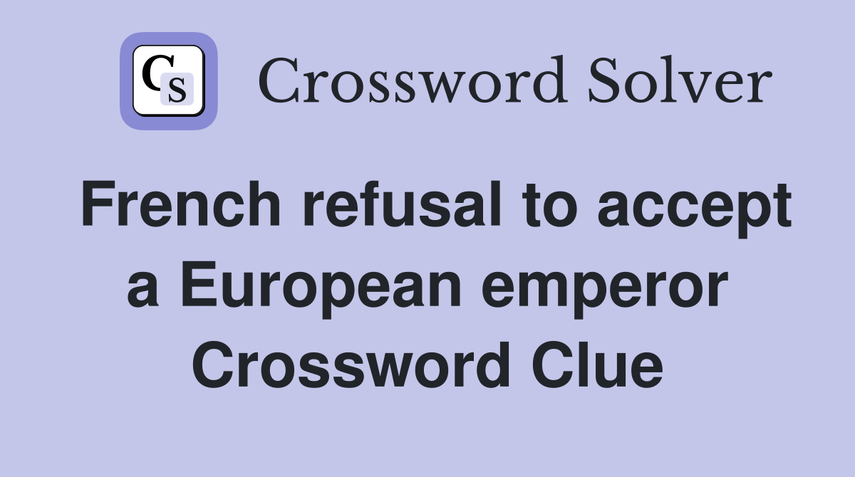 French refusal to accept a European emperor Crossword Clue