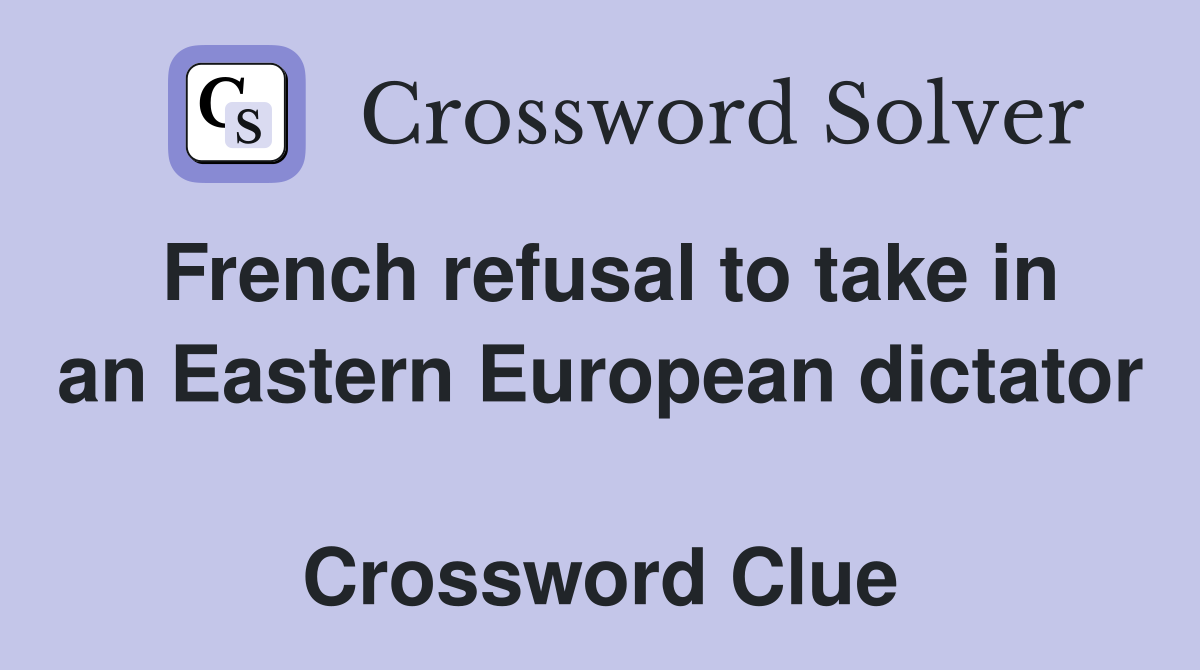 French refusal to take in an Eastern European dictator  Crossword Clue