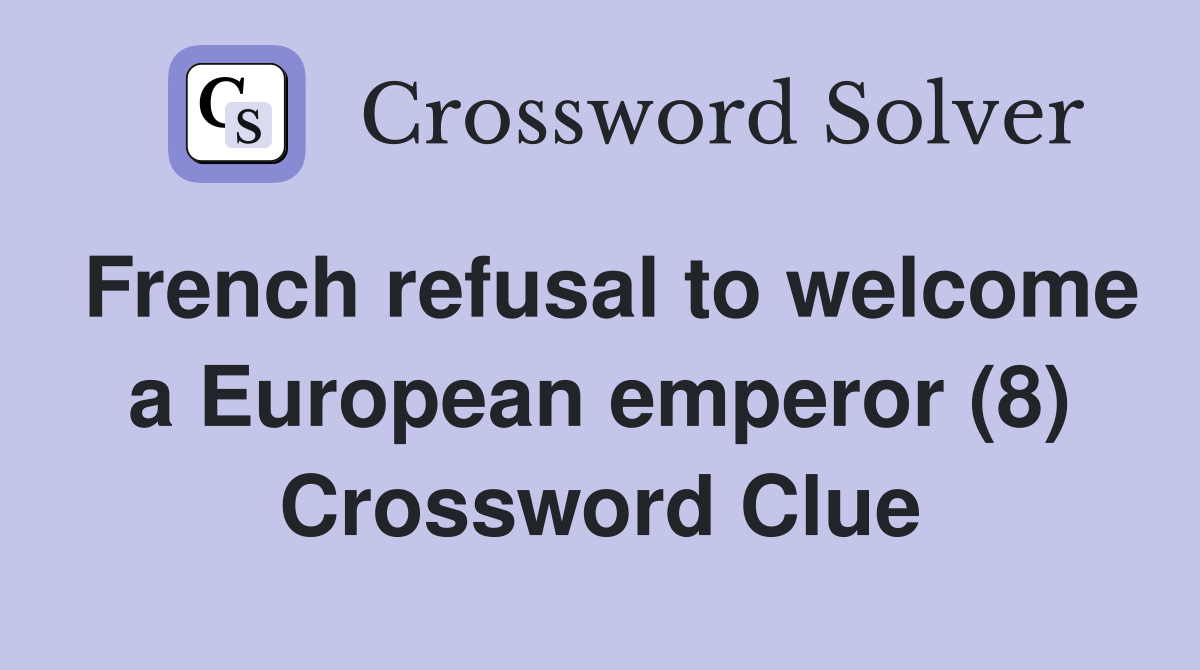 French refusal to welcome a European emperor (8) Crossword Clue