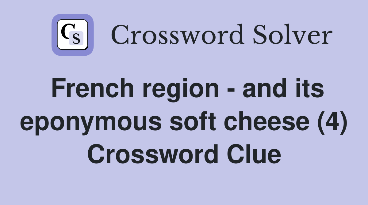 French region - and its eponymous soft cheese (4) Crossword Clue
