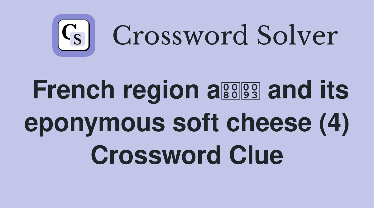 French region a and its eponymous soft cheese (4) Crossword Clue