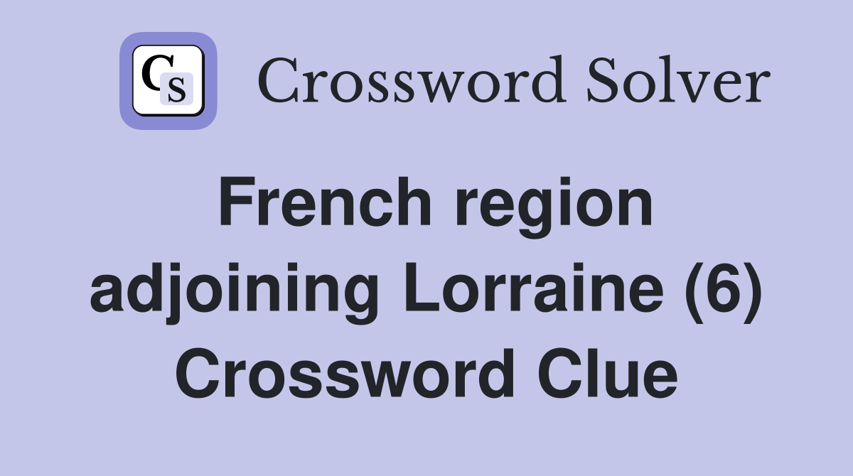 French region adjoining Lorraine (6) Crossword Clue