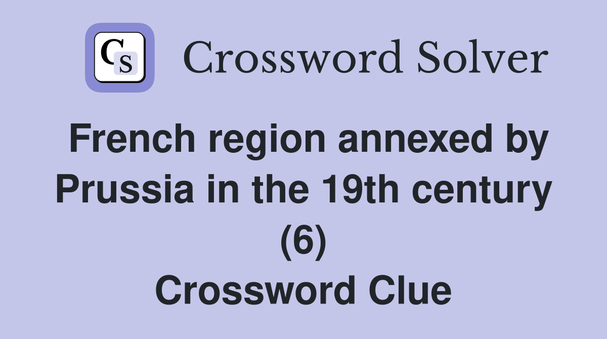 French region annexed by Prussia in the 19th century (6) Crossword Clue
