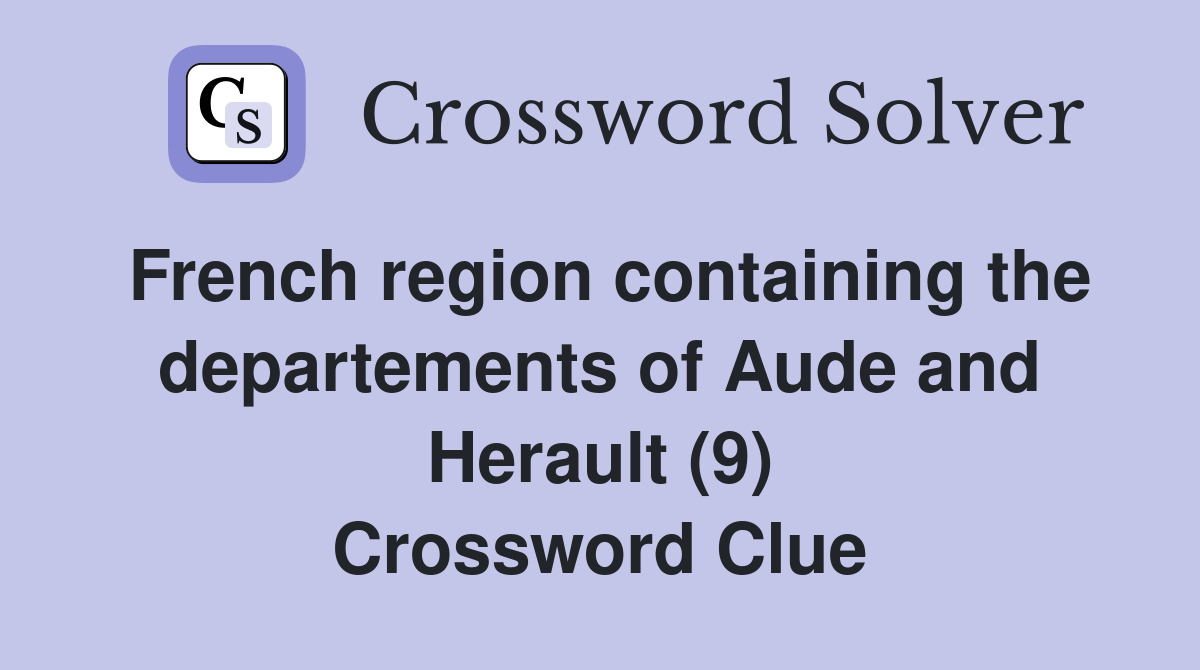 French region containing the departements of Aude and Herault (9) Crossword Clue
