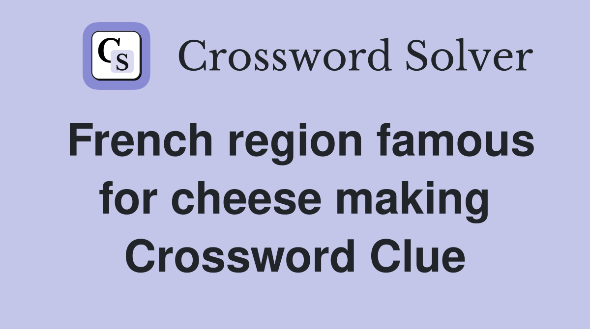 French region famous for cheese making Crossword Clue