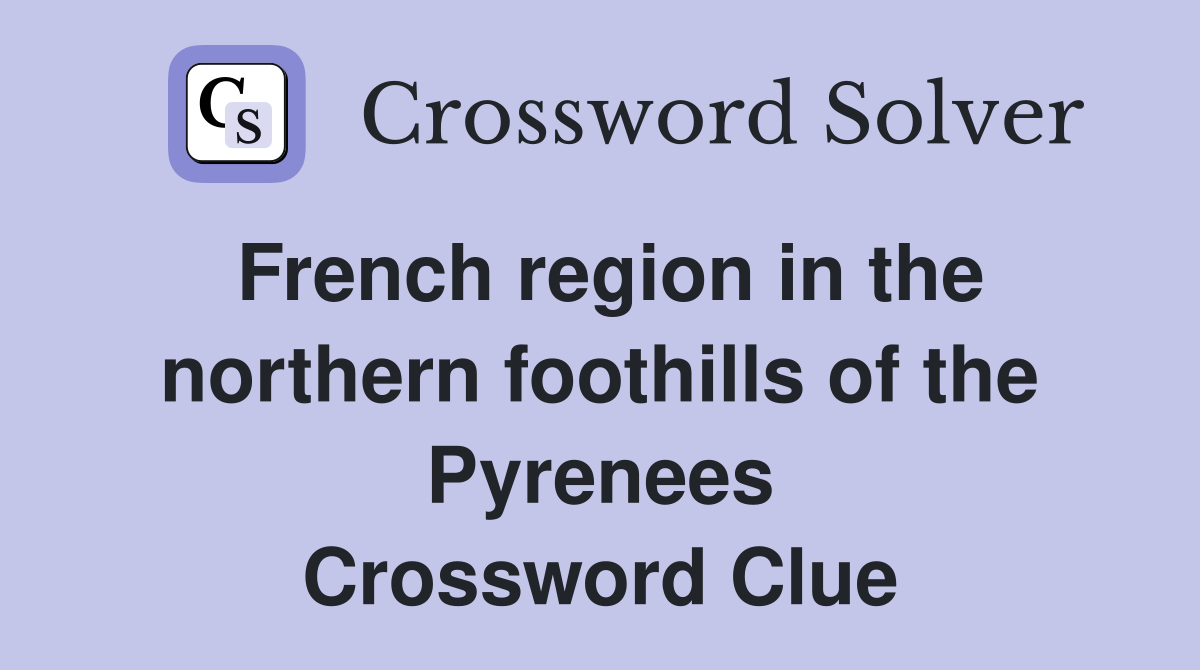 French region in the northern foothills of the Pyrenees Crossword Clue