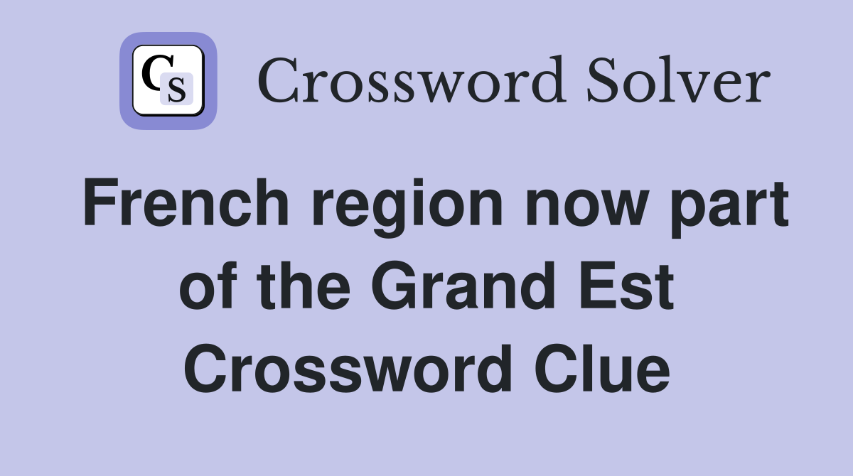 French region now part of the Grand Est Crossword Clue