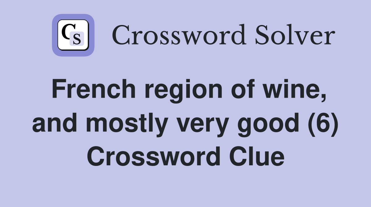 French region of wine, and mostly very good (6) Crossword Clue