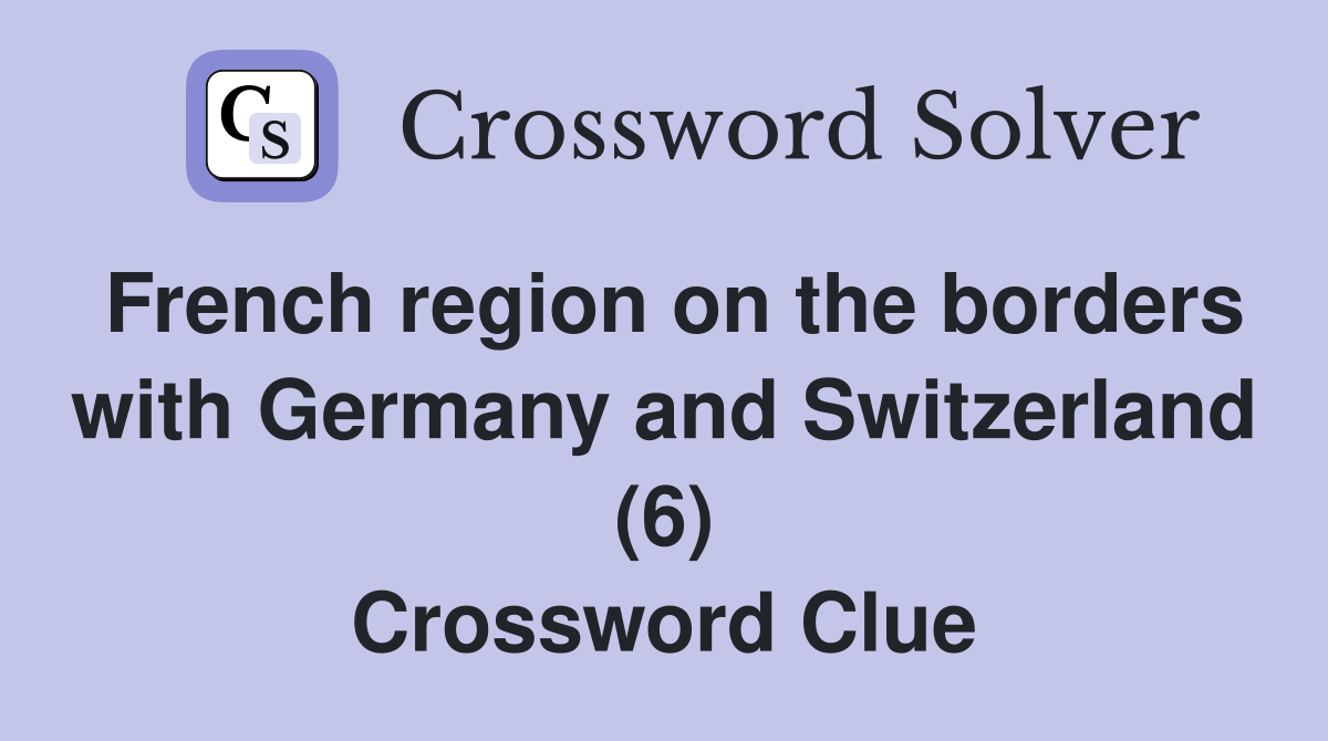 French region on the borders with Germany and Switzerland (6) Crossword Clue