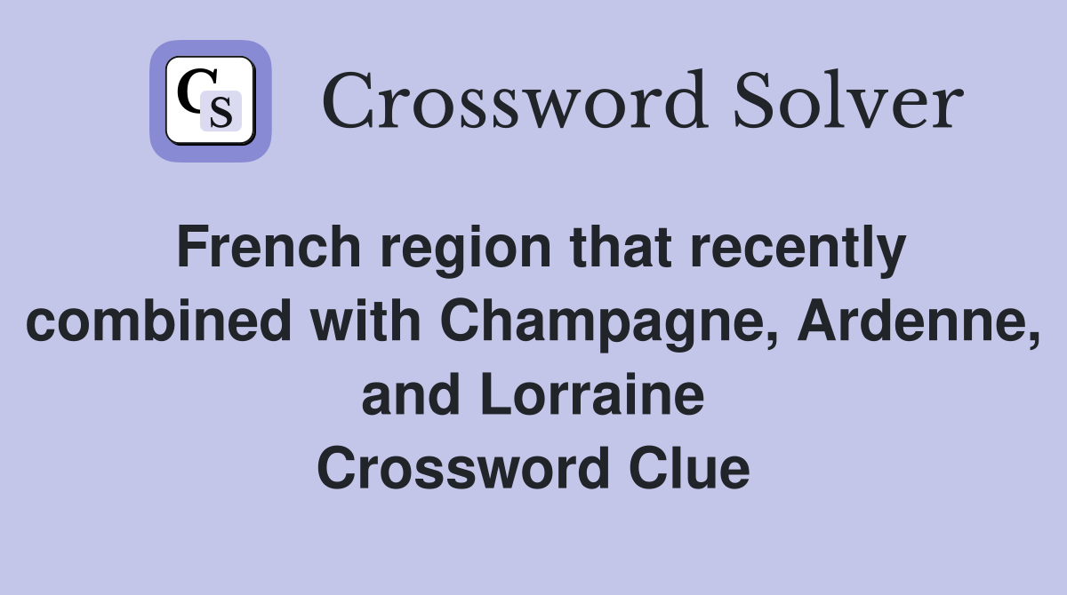 French region that recently combined with Champagne, Ardenne, and Lorraine Crossword Clue