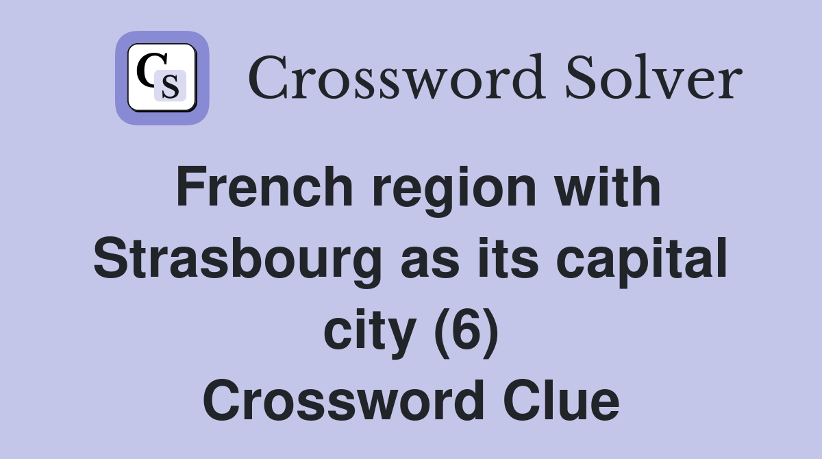 French region with Strasbourg as its capital city (6) Crossword Clue
