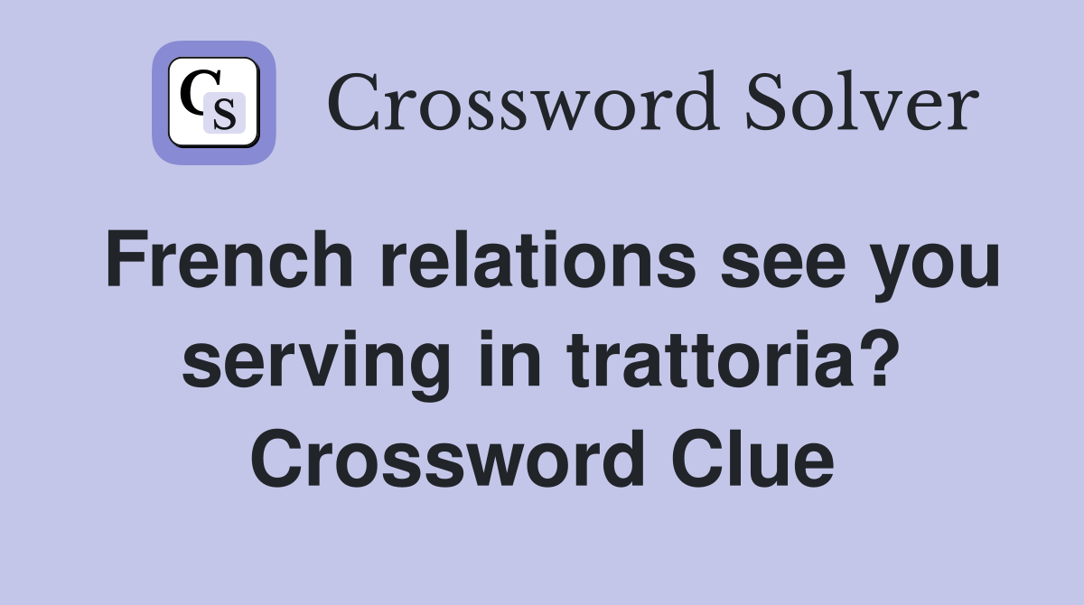 French relations see you serving in trattoria? Crossword Clue