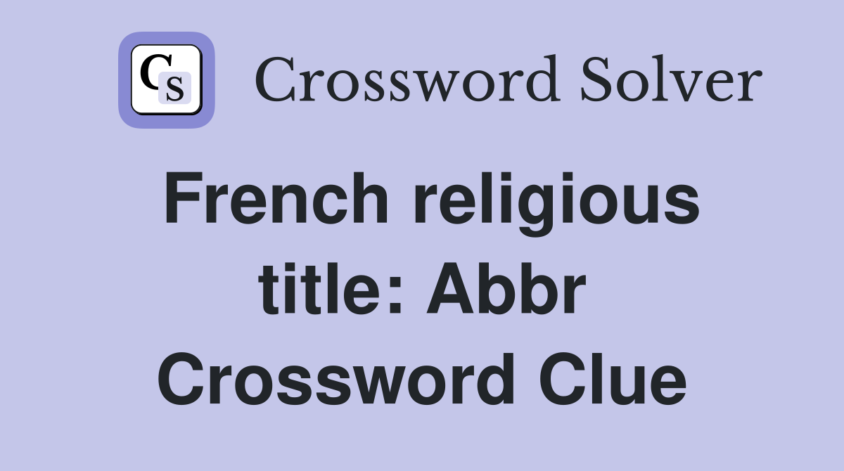 French religious title: Abbr Crossword Clue