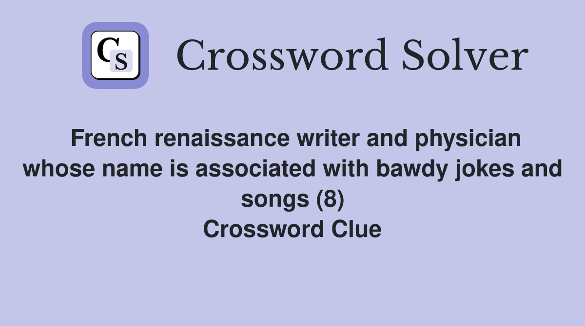 French renaissance writer and physician whose name is associated with bawdy jokes and songs (8) Crossword Clue