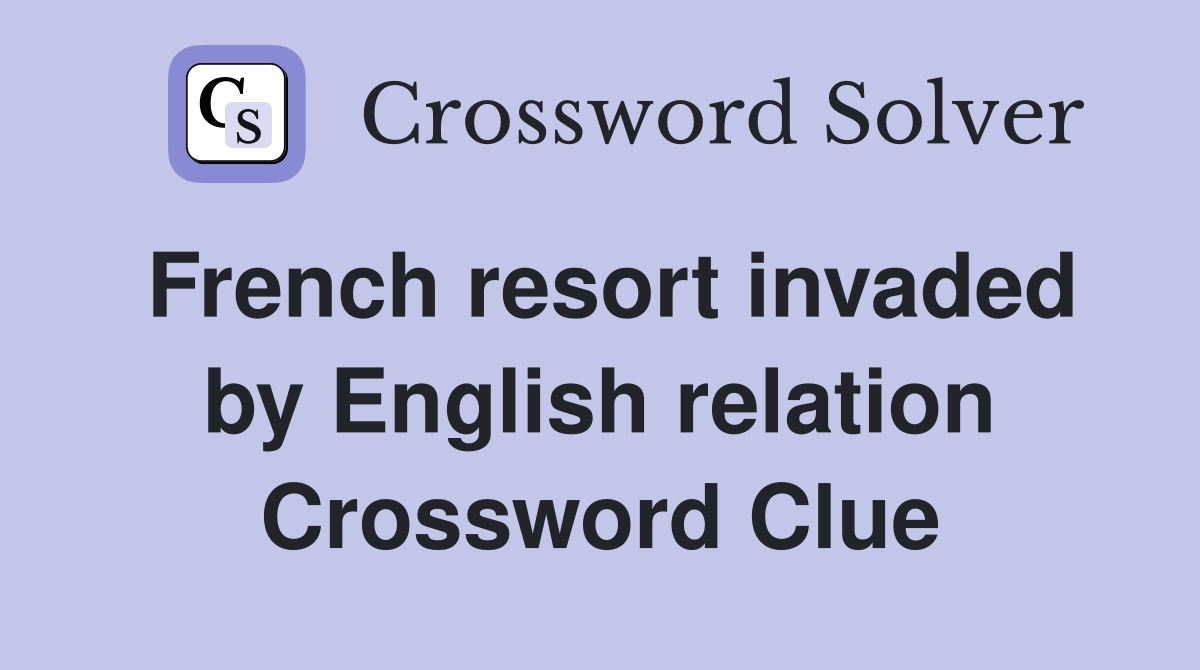 French resort invaded by English relation Crossword Clue