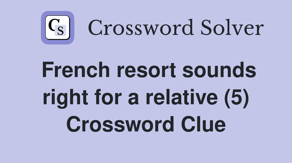 French resort sounds right for a relative (5) Crossword Clue