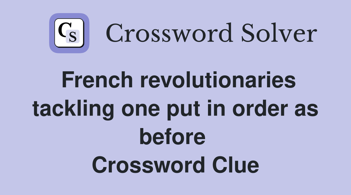 French revolutionaries tackling one put in order as before  Crossword Clue