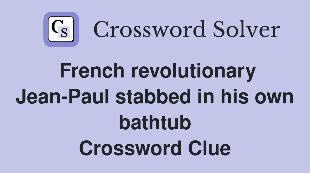 French revolutionary Jean-Paul stabbed in his own bathtub Crossword Clue