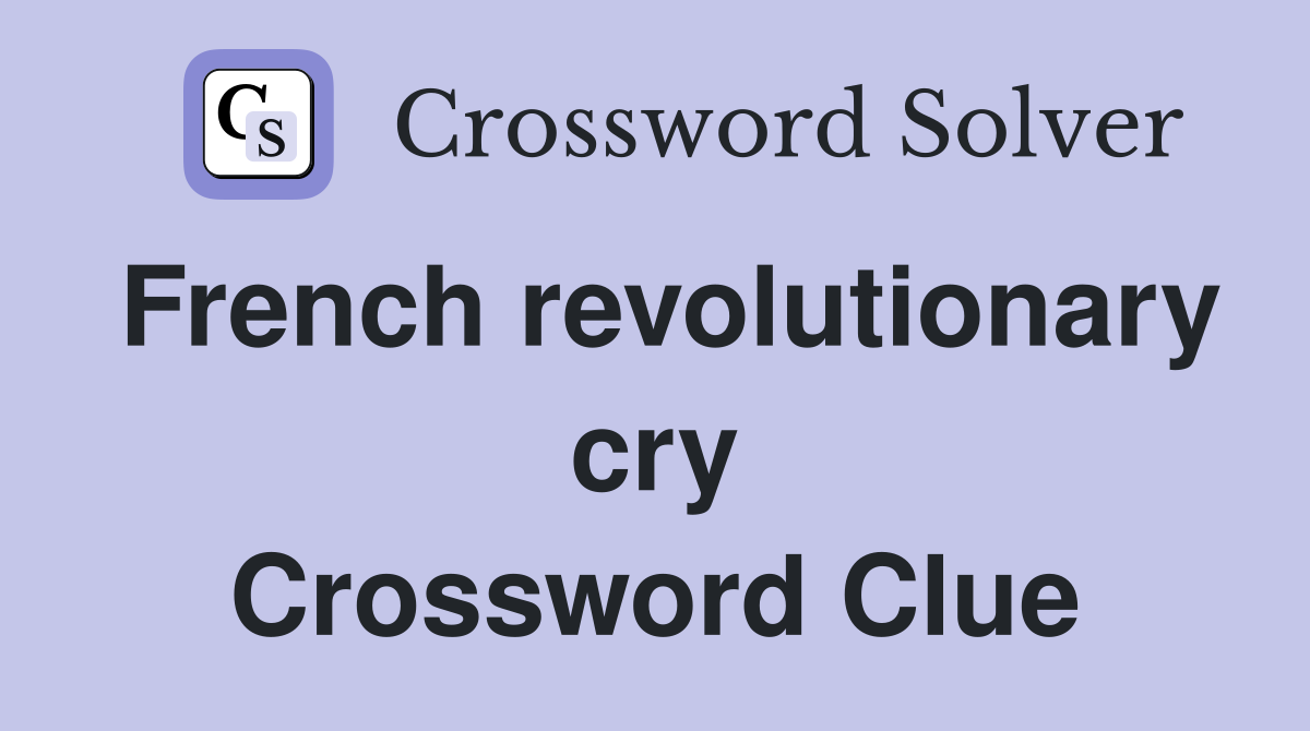 French revolutionary cry Crossword Clue