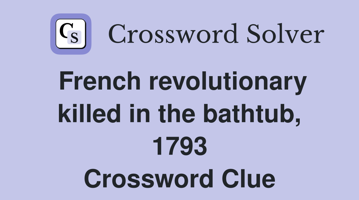 French revolutionary killed in the bathtub, 1793 Crossword Clue