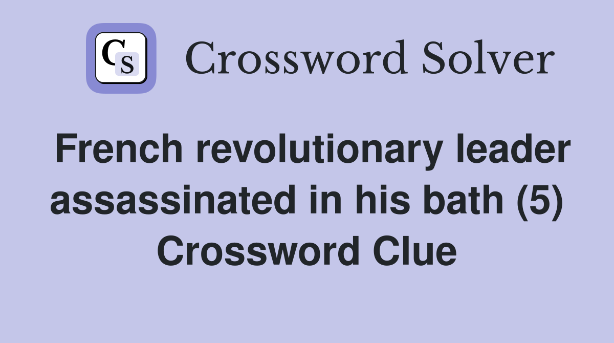French revolutionary leader assassinated in his bath (5) Crossword Clue