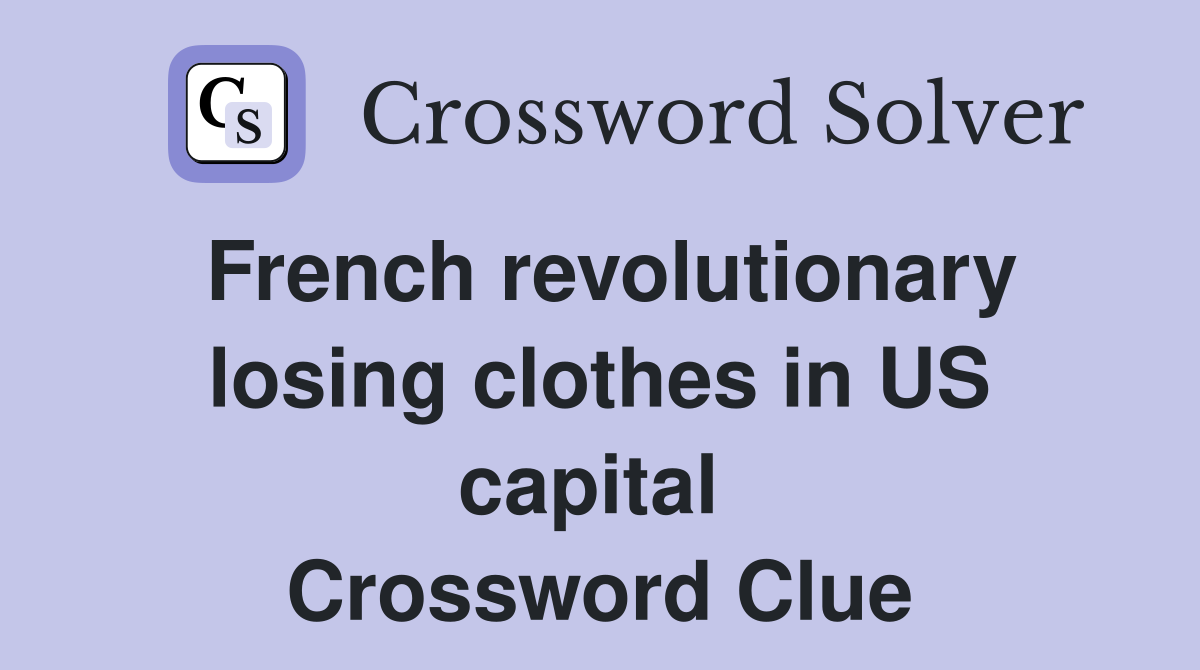 French revolutionary losing clothes in US capital  Crossword Clue
