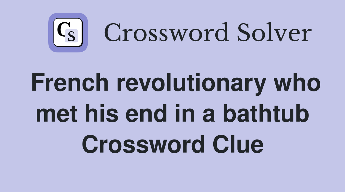 French revolutionary who met his end in a bathtub Crossword Clue