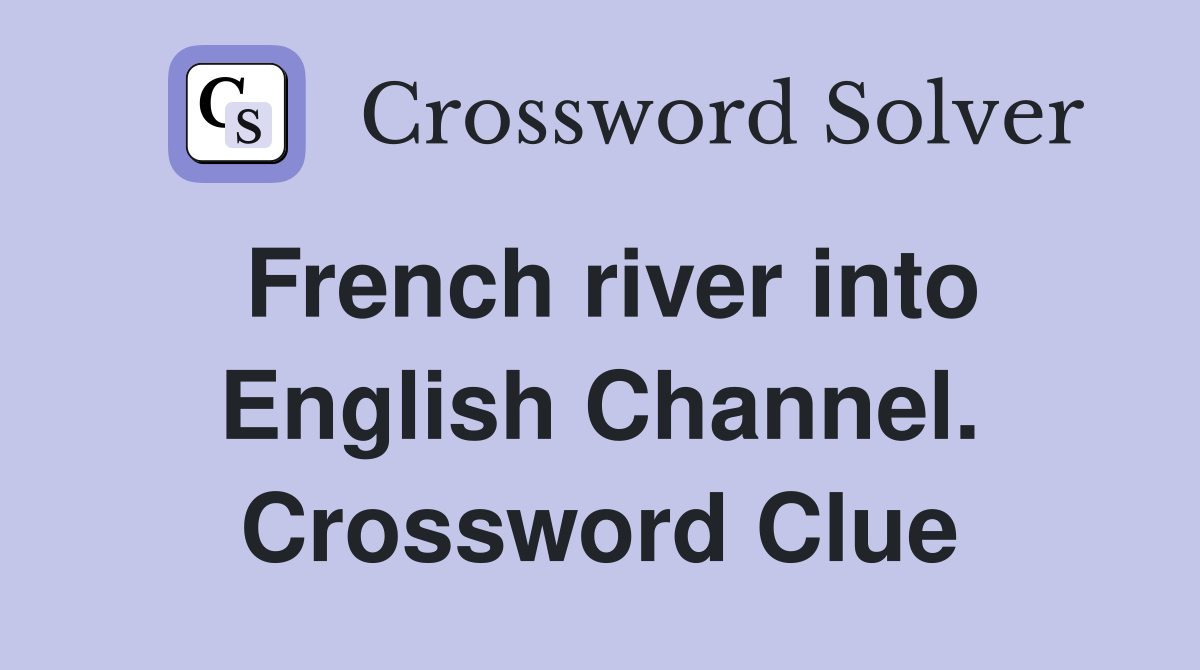 French river into English Channel. Crossword Clue