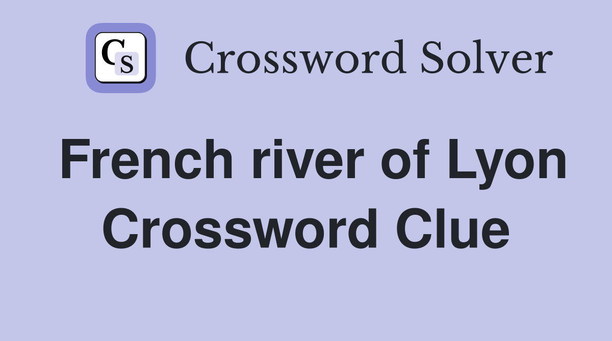French river of Lyon Crossword Clue
