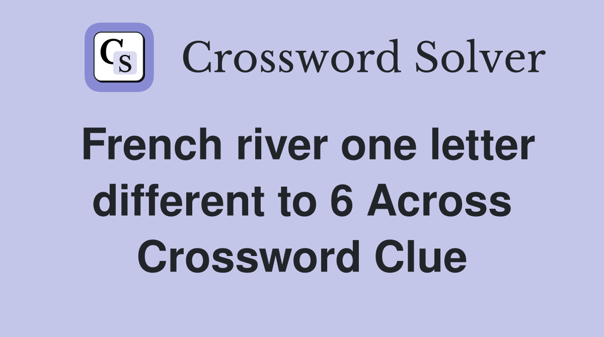 French river one letter different to 6 Across Crossword Clue