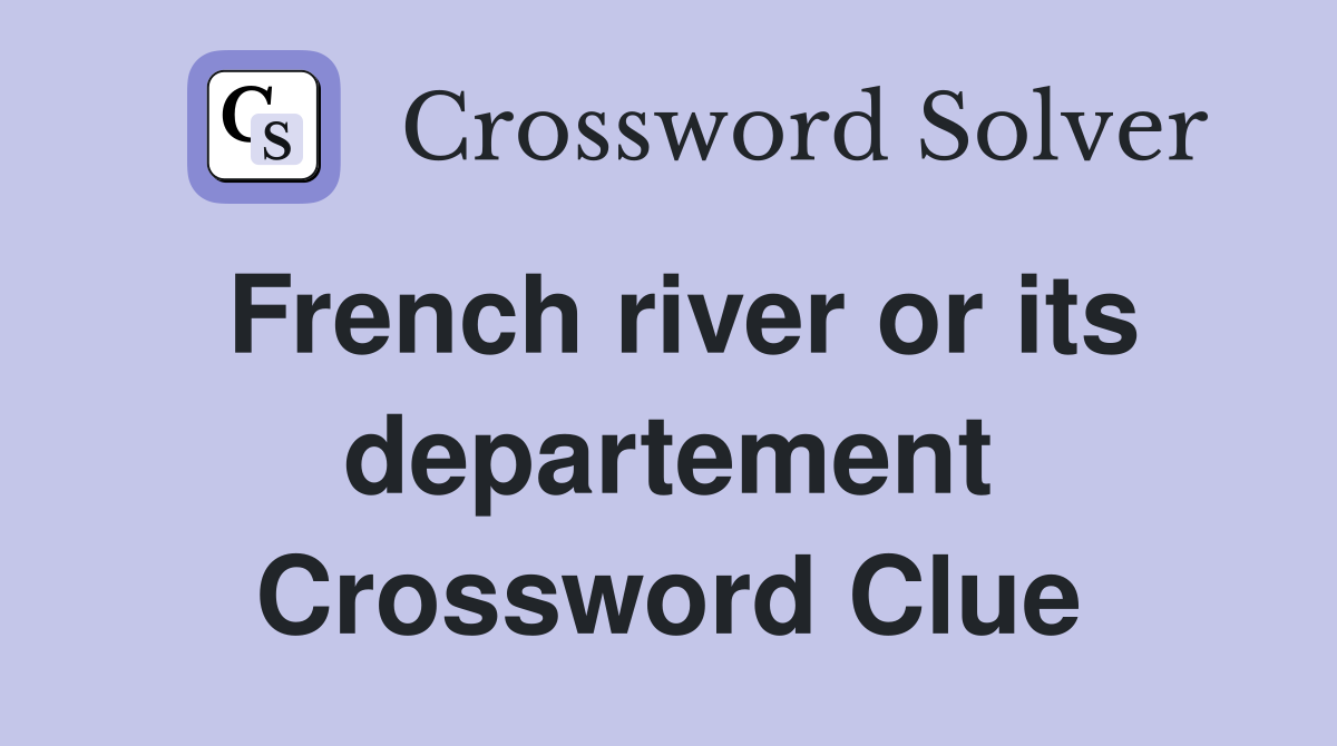 French river or its departement Crossword Clue