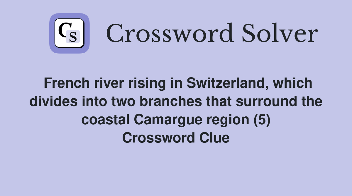 French river rising in Switzerland, which divides into two branches that surround the coastal Camargue region (5) Crossword Clue