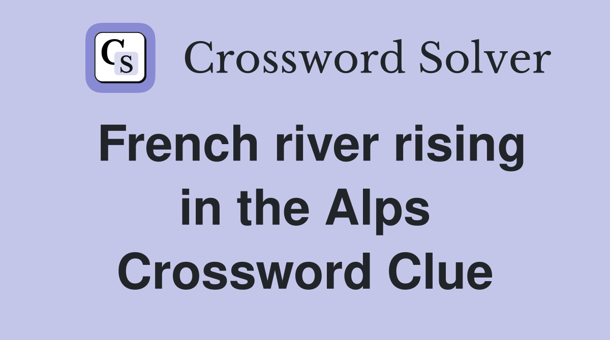 French river rising in the Alps Crossword Clue