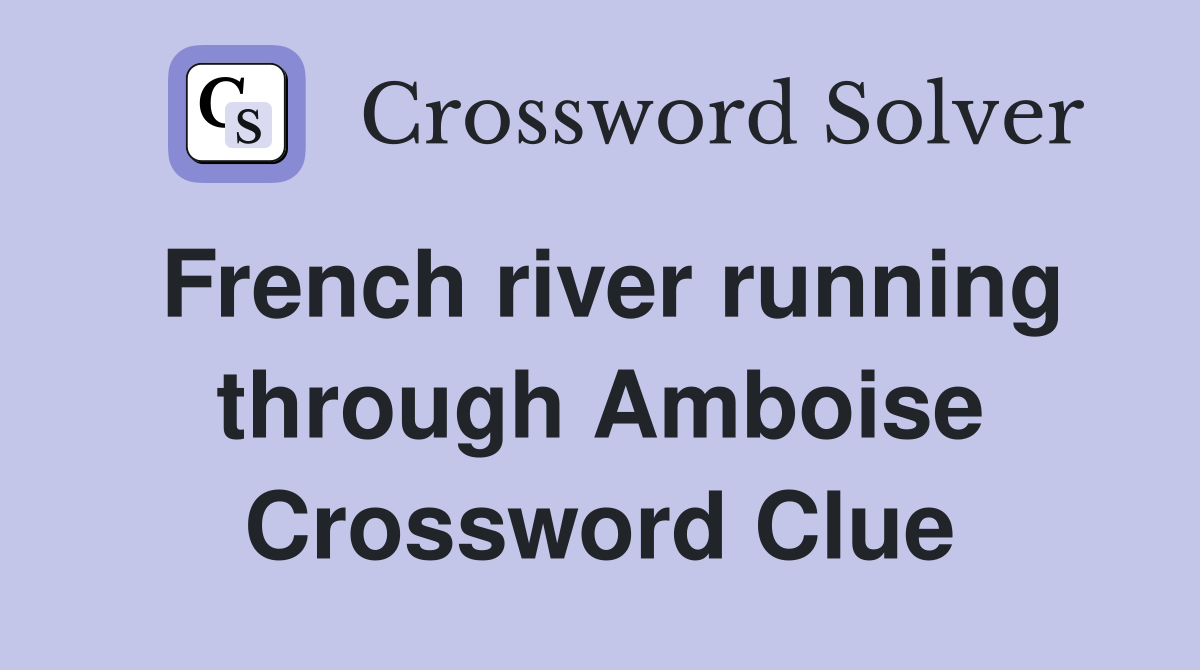 French river running through Amboise Crossword Clue