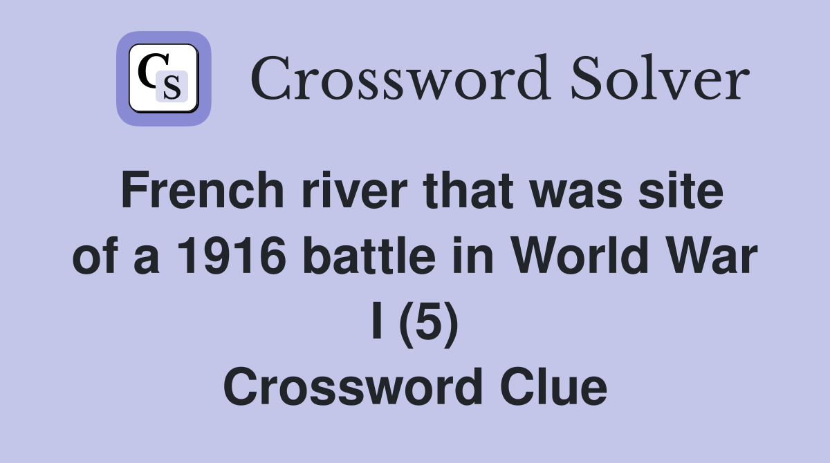 French river that was site of a 1916 battle in World War I (5) Crossword Clue