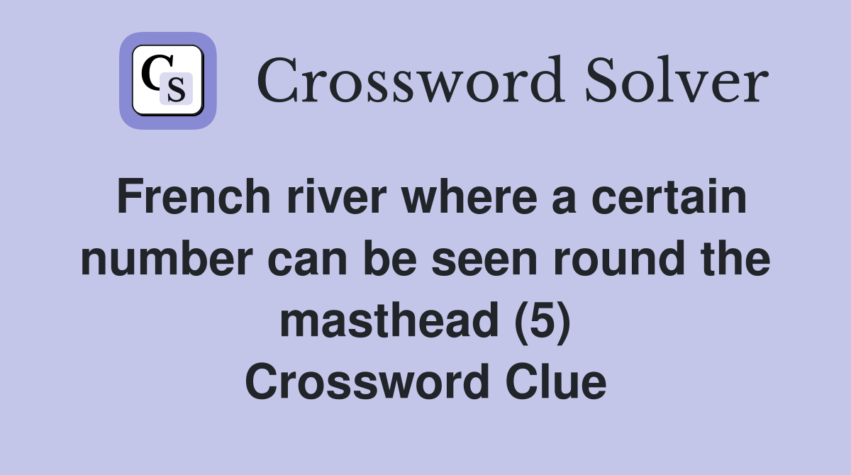 French river where a certain number can be seen round the masthead (5) Crossword Clue