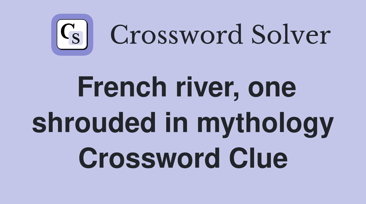 French river, one shrouded in mythology Crossword Clue