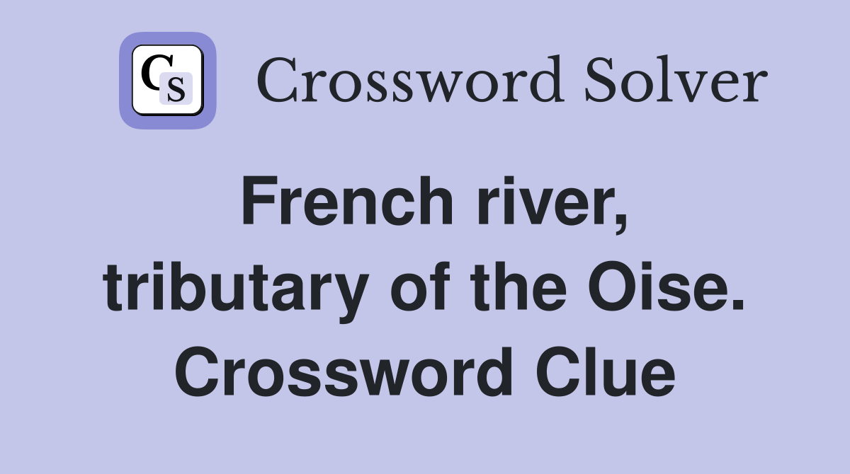 French river, tributary of the Oise. Crossword Clue