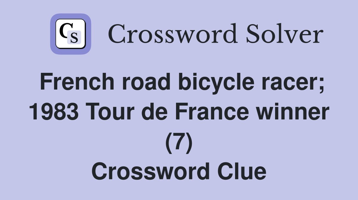 French road bicycle racer; 1983 Tour de France winner (7) Crossword Clue
