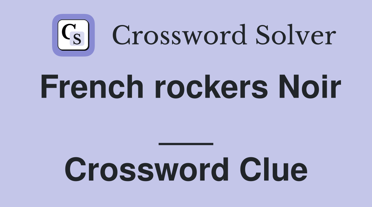 French rockers Noir ___ Crossword Clue